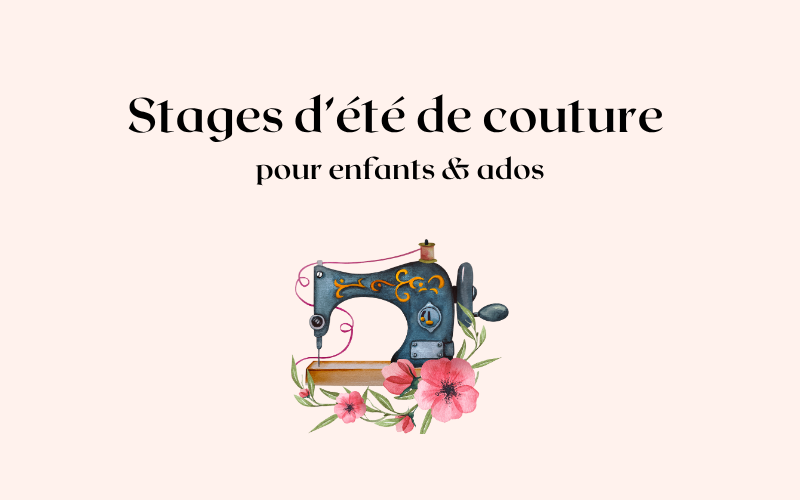 Stages d’été de couture pour enfants & ados